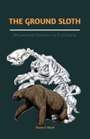 The Ground Sloth (Megalonyx): Titan of the Pleistocene: Exploring the Life, Ecosystem, and Extinction of the Ancient Herbivore of the Ice Age (BOOKS ABOUT PREHISTORIC ANIMALS) B0FD8FSSSZ Book Cover