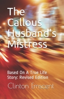 The Callous Husband's Mistress: Based On A True Life Story: Revised Edition B08YNRZLPZ Book Cover