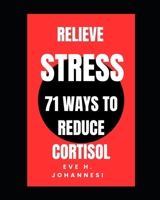 Relieve Stress And Get Positive Thoughts: 71 ways to reduce Cortisol B0DN6L3F2J Book Cover