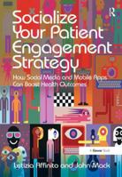 Socialize Your Patient Engagement Strategy: How Social Media and Mobile Apps Can Boost Health Outcomes 1472456327 Book Cover