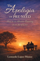 The Apologia of Pre-Need: How to see Advance Planning as an Act of Love 1506556221 Book Cover
