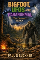 Bigfoot, UFOs & the Paranormal: True Encounters Volume 4 B0GV7BLQDK Book Cover