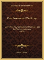Cour Permanente D'Arbitrage: Convention Pour Le Reglement Pacifique Des Conflits Internationaux 1169643698 Book Cover