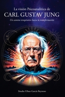 La visión Psicoanalítica de Carl Gustav Jung: Un camino terapéutico hacia la transformación (Spanish Edition) 1685748163 Book Cover