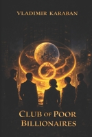 The Club of Poor Billionaires: A Conspiracy Thriller About Power, Immortality, and the Hidden Laws of the Universe B0GKP6DT4Z Book Cover