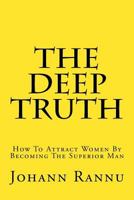 The Deep Truth: How to Attract Women by Becoming the Superior Man 1539846733 Book Cover
