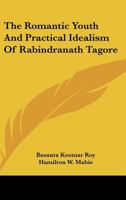 The Romantic Youth and Practical Idealism of Rabindranath Tagore 1425467245 Book Cover