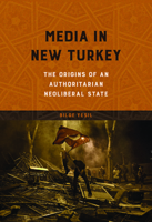 Media in New Turkey: The Origins of an Authoritarian Neoliberal State 025208165X Book Cover