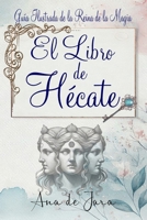 El libro de Hécate: Guía Ilustrada de la Reina de la Magia (Spanish Edition) B0DT7JMB8K Book Cover