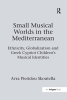 Small Musical Worlds in the Mediterranean: Ethnicity, Globalization and Greek Cypriot Children's Musical Identities 0367598620 Book Cover