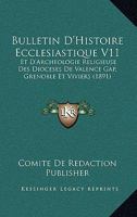 Bulletin D'Histoire Ecclesiastique V11: Et D'Archeologie Religieuse Des Dioceses De Valence Gap, Grenoble Et Viviers (1891) 1168108861 Book Cover