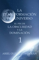 LA TRANSFORMACIÓN DEL UNIVERSO EL FIN DE LA OBSCURIDAD Y LA DOMINACIÓN B08XT9L6TG Book Cover