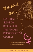 That Black Girl's Natural Remedy Book For The Female Reproductive System B0BCJ9129M Book Cover