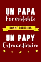 Un Papa Formidable donne toujours un PAPY Extraordinaire: Cadeau pour l'Anniversaire / Cadeaux pour c�l�brer la F�te des P�res / Carnet de Notes Personnel pour Grand-P�re B084DH61M9 Book Cover