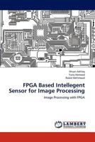 FPGA Based Intellegent Sensor for Image Processing: Image Processing with FPGA 3848494086 Book Cover