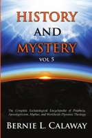 History and Mystery: The Complete Eschatological Encyclopedia of Prophecy, Apocalypticism, Mythos, and Worldwide Dynamic Theology Vol 5 1387737791 Book Cover