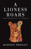 A Lioness Roars: From brokenness to boldness B0FVYHM8MK Book Cover