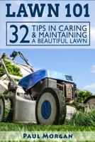 Lawn 101: 32 Tips In Caring & Maintaining A Beautiful Lawn 1512298662 Book Cover