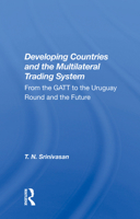 Developing Countries and the Multilateral Trading System: From Gatt to the Uruguay Round and the Future 0367159767 Book Cover