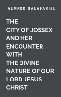 The City of Jossex and Her Encounter with The Divine Nature Of Our Lord Jesus Christ: A story of transformation, persecution, and the unstoppable ... to the eternal victory of faith (Historical) 7306839152 Book Cover