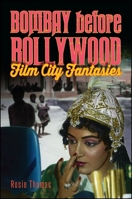 Bombay Before Bollywood: Film City Fantasies 143845676X Book Cover