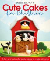 Debbie Brown's Cute Cakes for Children: 15 Fun and Colourful Party Cakes to Make at Home 1905113536 Book Cover