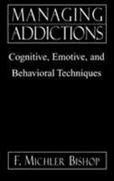 Managing Addictions: Cognitive, Emotive, And Behavioral Techniques 0765702673 Book Cover