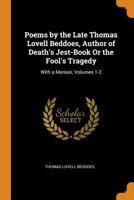 Poems by the Late Thomas Lovell Beddoes, Author of Death's Jest-Book Or the Fool's Tragedy: With a Memoir, Volumes 1-2 0342026267 Book Cover