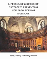 Life Is Just A Series Of Obstacles Preventing You From Reading Your Book: 2020 Weekly & Monthly Planner: Perfect Gift For Bookworms & Book Lovers 1693690586 Book Cover