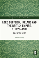 Lord Dufferin, Ireland and the British Empire, c. 1820–1900 0367712784 Book Cover