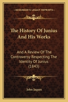 The History of Junius and his Works; and a Review of the Controversy Respecting the Identity of Juni 1104392836 Book Cover