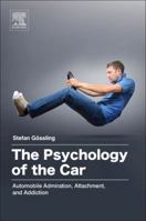 The Psychology of the Car: Automobile Admiration, Attachment, and Addiction 0128110082 Book Cover