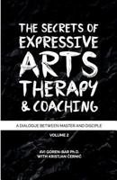 The Secrets of Expressive Arts Therapy & Coaching: A Dialogue Between Master and Disciple (Volume 2) 1986537048 Book Cover
