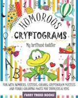 Humorous Cryptograms - My Brilliant Toddler: Fun with Numbers, Letters, Colors: Cryptogram Puzzles and Funny Coloring pages for Toddlers & Kids B08QRXV3SL Book Cover
