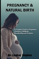 Pregnancy & Natural Birth: The Complete Guide to Pregnancy, Nutrition, Childbirth, Breastfeeding and Newborn B097237LX8 Book Cover