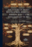 Ancestors of Moses Belcher Bass, Born in Boston, July -- 1735, Died January 31, 1817 1024209040 Book Cover