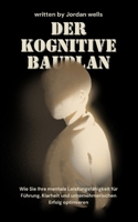 Der kognitive Bauplan: Wie Sie Ihre mentale Leistungsfähigkeit für Führung, Klarheit und unternehmerischen Erfolg optimieren (German Edition) B0FGW2ZMH9 Book Cover