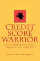 Credit Score Warrior: Secret Warrior Tactics That Will Help You Beat Creditors at Their Own Game...Every Time! 1466409959 Book Cover