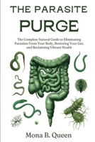 The Parasite Purge: The Complete Natural Guide to Eliminating Parasites from Your Body, Restoring Your Gut, and Reclaiming Vibrant Health B0GYJSL54F Book Cover