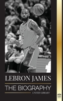 LeBron James: The Biography of a Boy that Promised to Become a Billion-Dollar NBA Basketball Superstar 9493261980 Book Cover