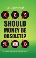 Should Money Be Obsolete?: A future that preserves private business enterprise without the economic recessions and widespread poverty B0HB9GQX35 Book Cover