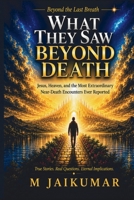What They Saw Beyond Death: Jesus, Heaven, and the Extraordinary Near-Death Experiences People Bring Back B0HHMDVKST Book Cover