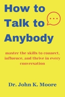 How to talk to Anybody: master the skills to connect, influence, and thrive in every conversation B0CP9ZSZYG Book Cover