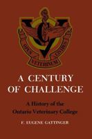 A Century of Challenge: A History of the Ontario Veterinary College 1014391822 Book Cover