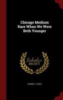 Chicago Medium Rare - When We Were Both Younger 1297629817 Book Cover