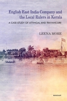 English East India Company and the Local Rulers - a Case Study of Attingal and Travancore 9360800899 Book Cover