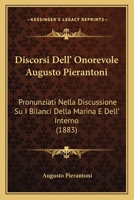 Discorsi Dell' Onorevole Augusto Pierantoni: Pronunziati Nella Discussione Su I Bilanci Della Marina E Dell' Interno (1883) 1161140247 Book Cover