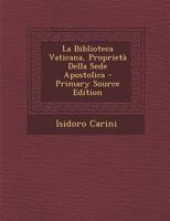 La Biblioteca Vaticana, Propriet� Della Sede Apostolica: Memoria Storica (Classic Reprint) 1287401201 Book Cover