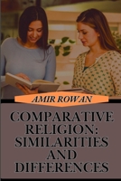 COMPARATIVE RELIGION: SIMILARITIES AND DIFFERENCES: Exploring Beliefs, Rituals, Teachings, Intersections And Cultural Impact Across The World B0DSWC4H59 Book Cover