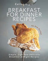 Eating Light - Breakfast for Dinner Recipes: Simple, Light and Delicious Breakfast at Night Recipes B08HGLNKMT Book Cover